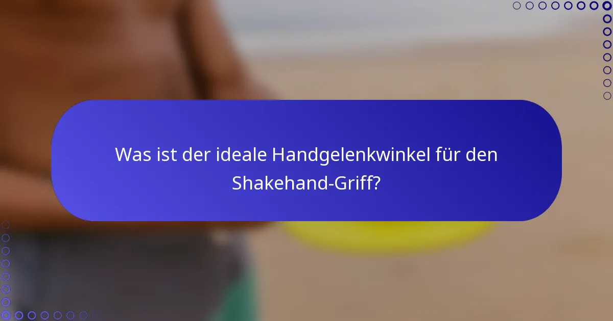 Was ist der ideale Handgelenkwinkel für den Shakehand-Griff?