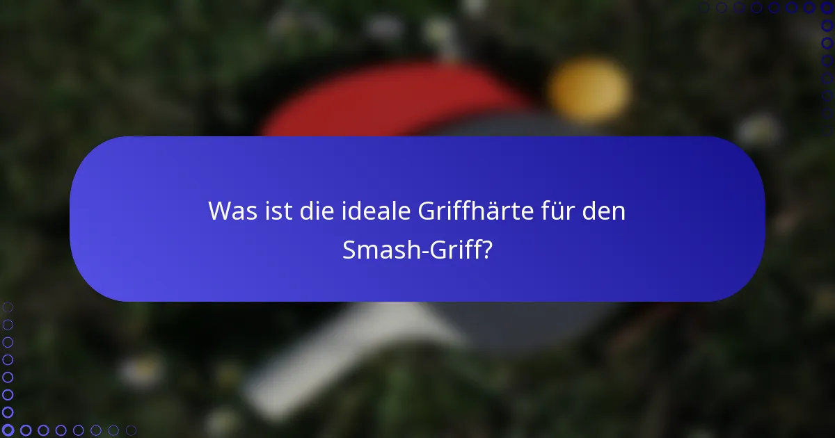 Was ist die ideale Griffhärte für den Smash-Griff?