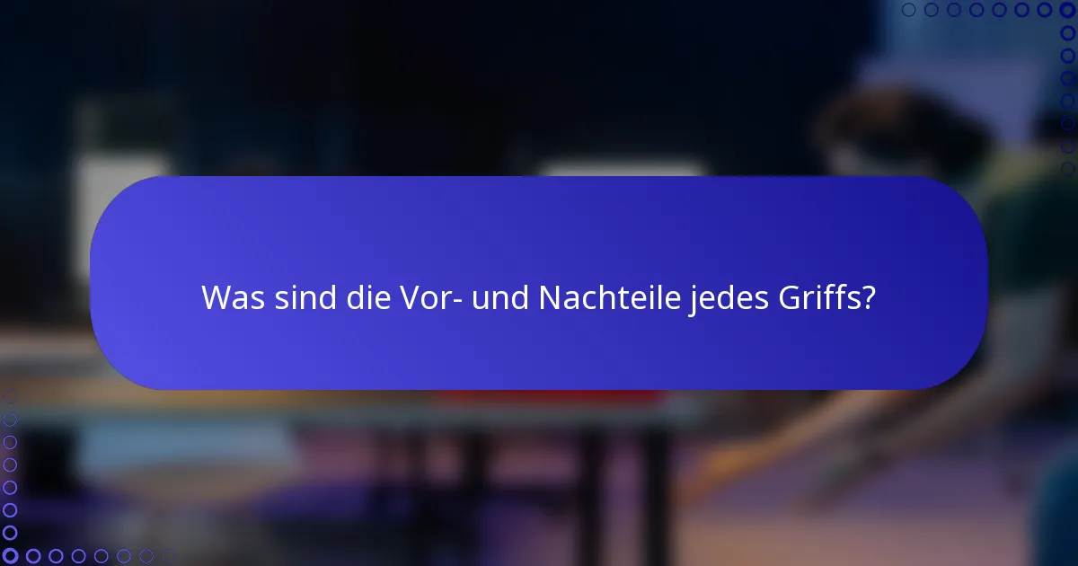 Was sind die Vor- und Nachteile jedes Griffs?