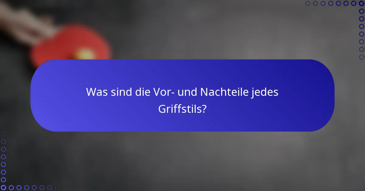 Was sind die Vor- und Nachteile jedes Griffstils?