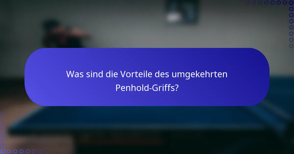 Was sind die Vorteile des umgekehrten Penhold-Griffs?