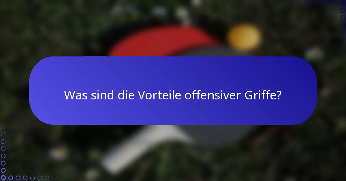 Was sind die Vorteile offensiver Griffe?