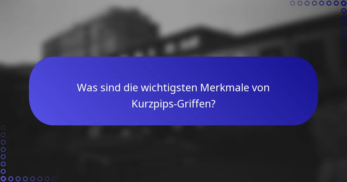 Was sind die wichtigsten Merkmale von Kurzpips-Griffen?