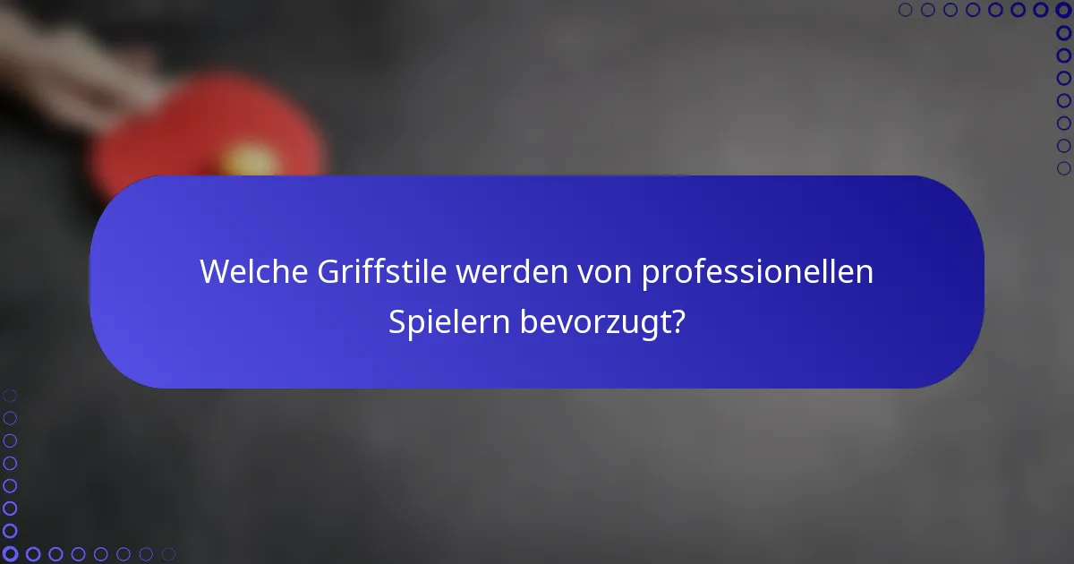 Welche Griffstile werden von professionellen Spielern bevorzugt?