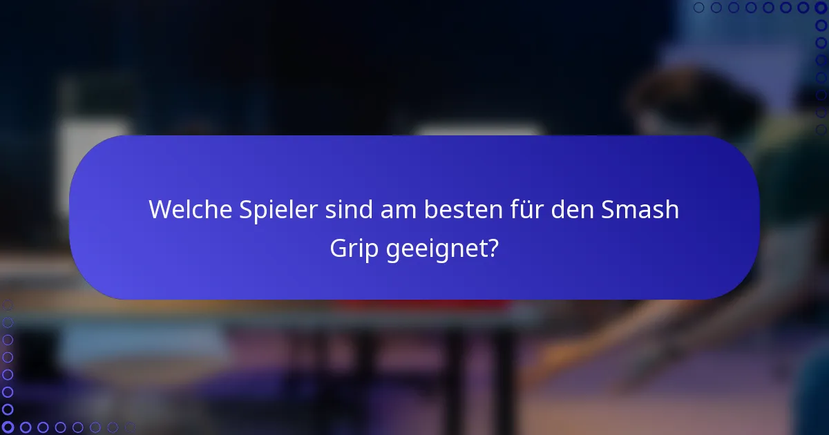 Welche Spieler sind am besten für den Smash Grip geeignet?