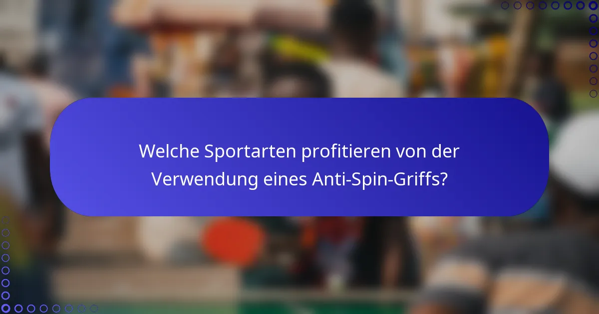 Welche Sportarten profitieren von der Verwendung eines Anti-Spin-Griffs?