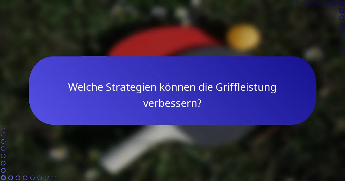 Welche Strategien können die Griffleistung verbessern?