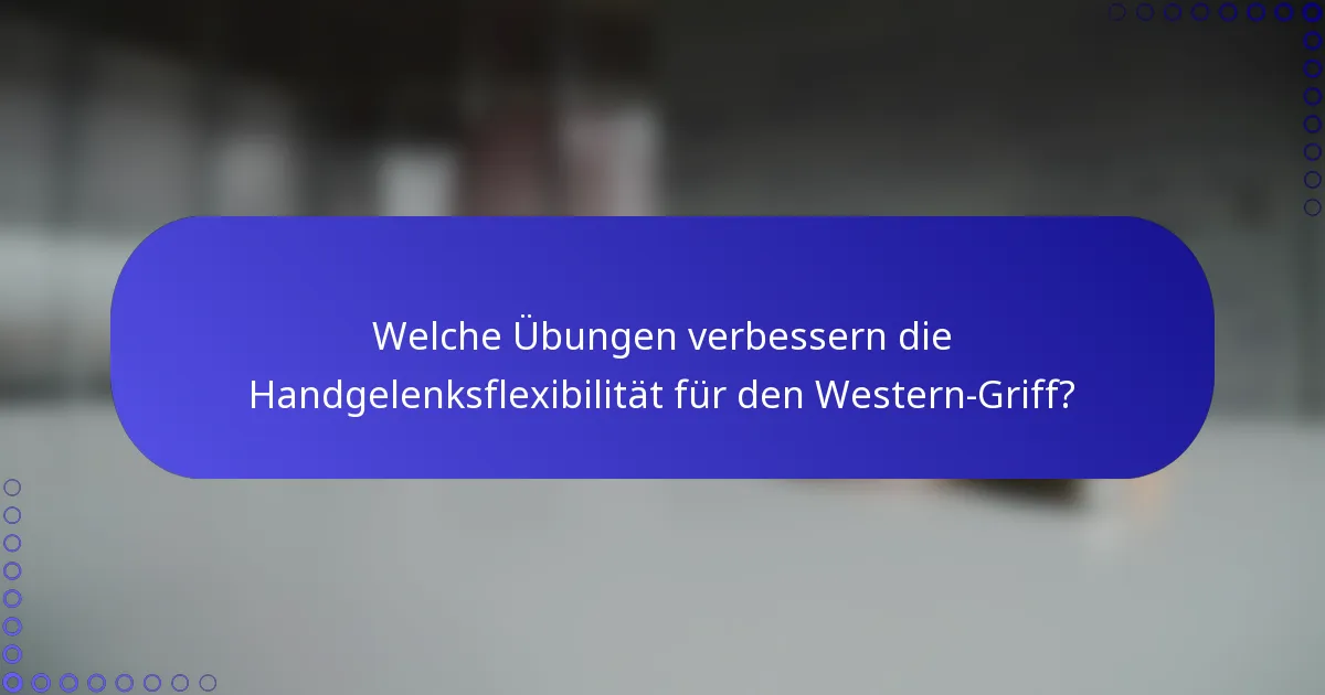 Welche Übungen verbessern die Handgelenksflexibilität für den Western-Griff?