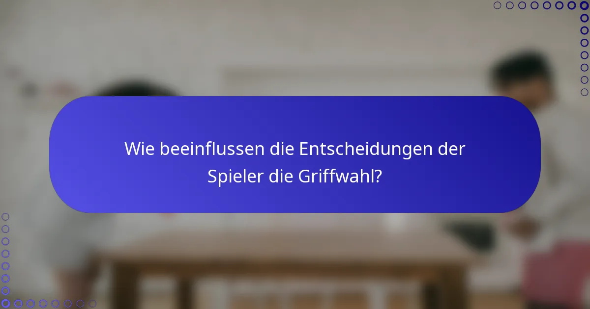 Wie beeinflussen die Entscheidungen der Spieler die Griffwahl?