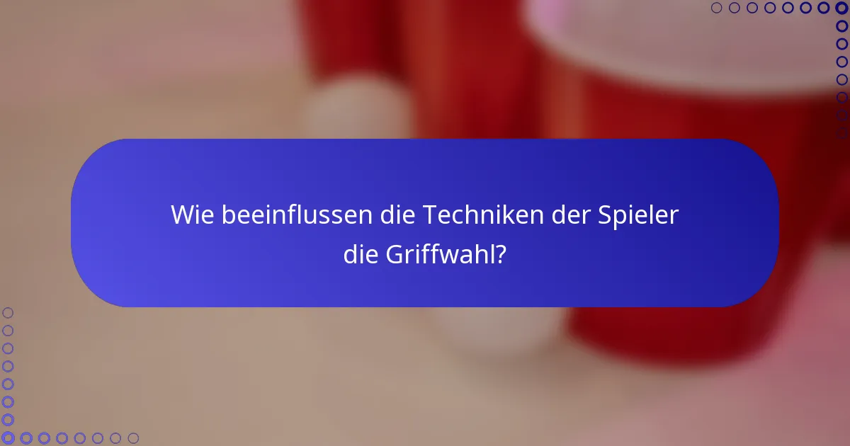 Wie beeinflussen die Techniken der Spieler die Griffwahl?