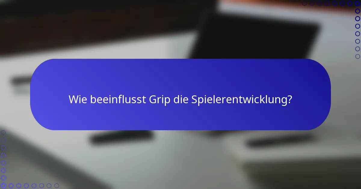 Wie beeinflusst Grip die Spielerentwicklung?
