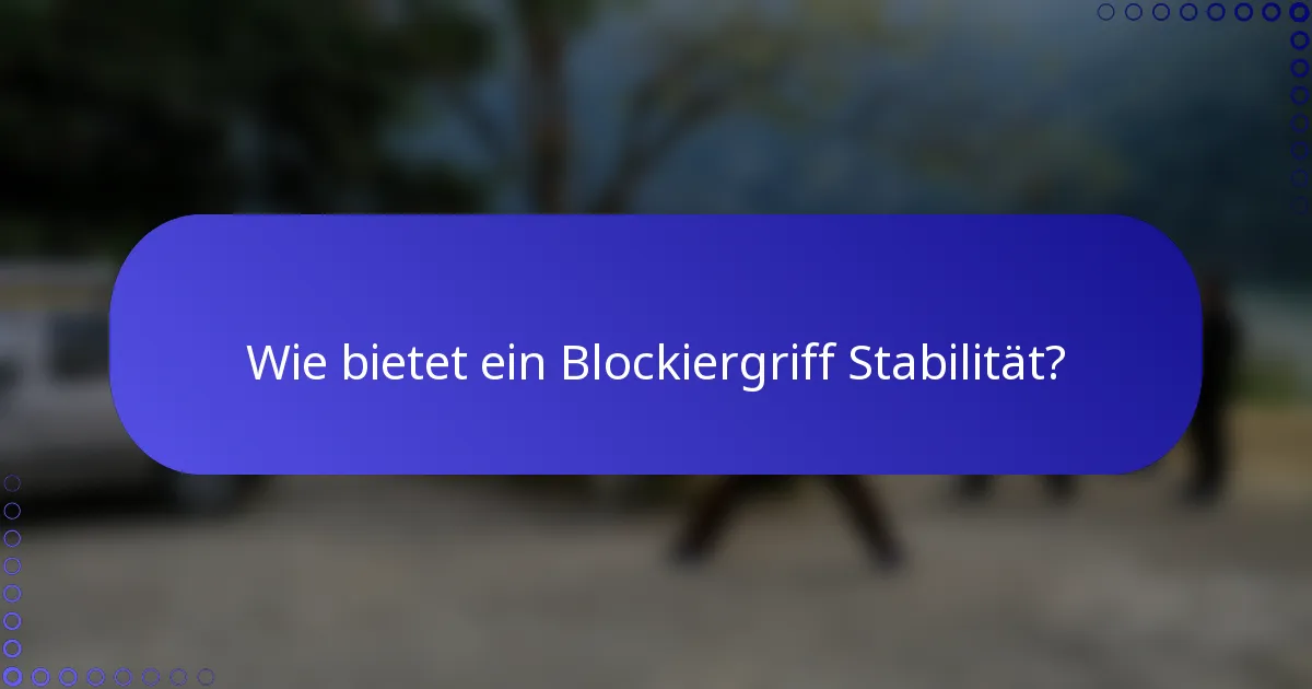 Wie bietet ein Blockiergriff Stabilität?