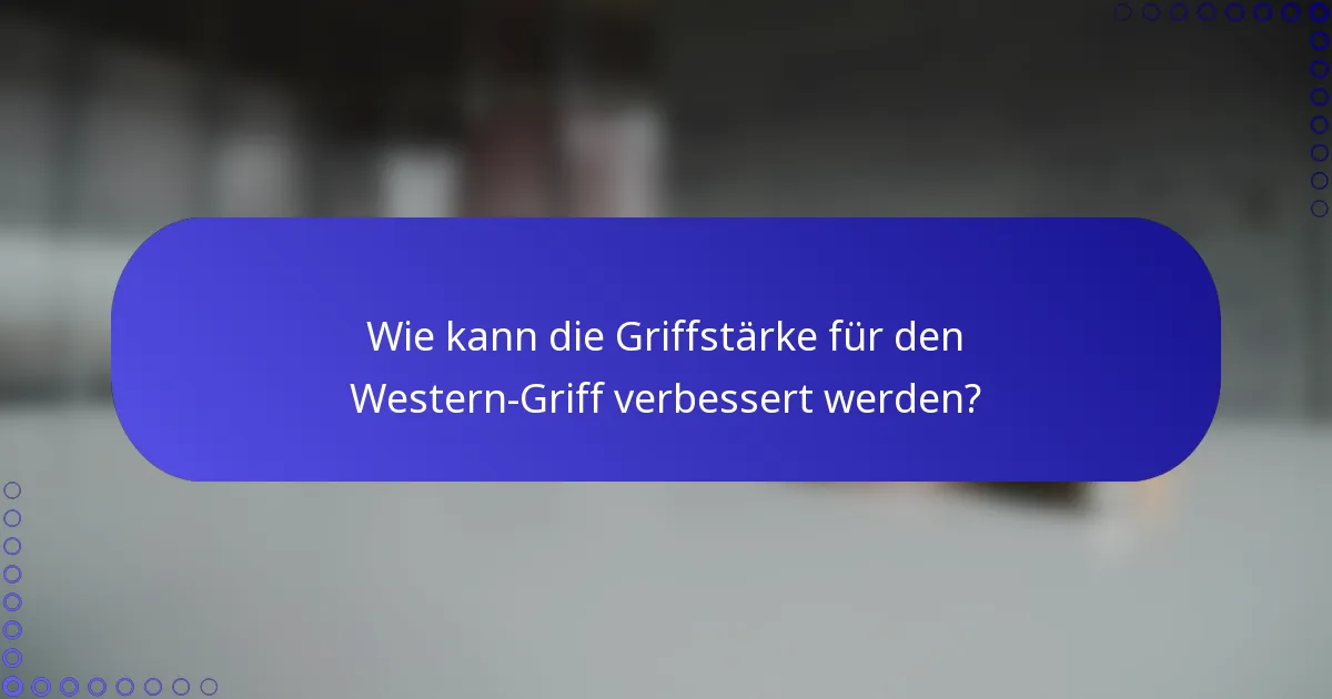 Wie kann die Griffstärke für den Western-Griff verbessert werden?