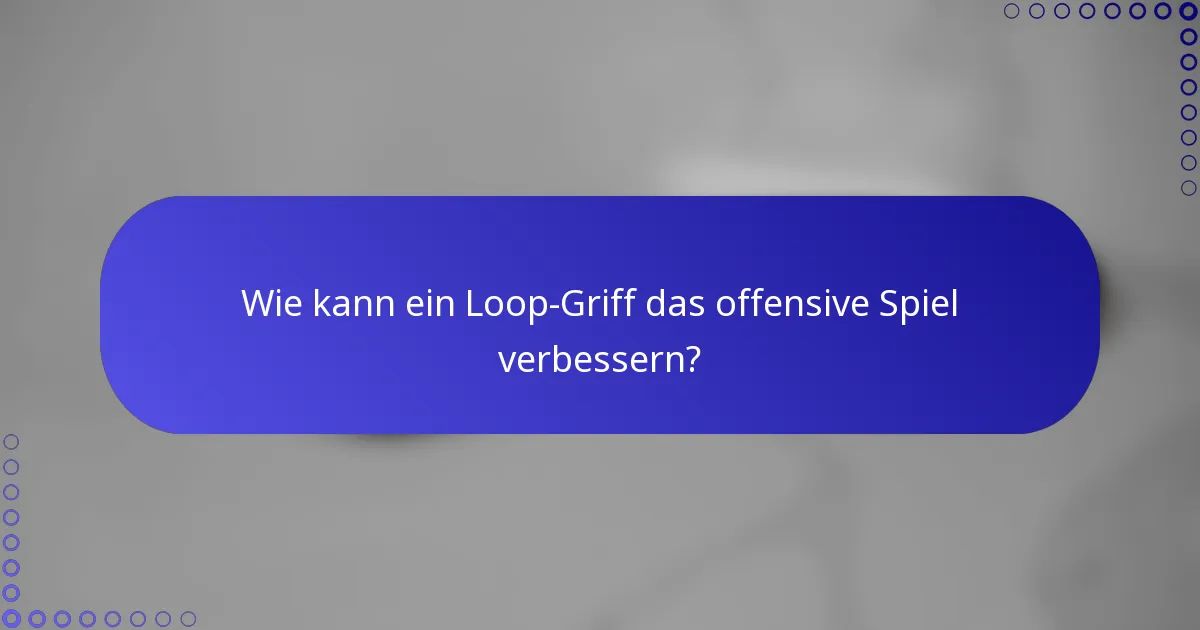 Wie kann ein Loop-Griff das offensive Spiel verbessern?