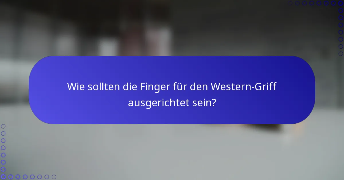 Wie sollten die Finger für den Western-Griff ausgerichtet sein?