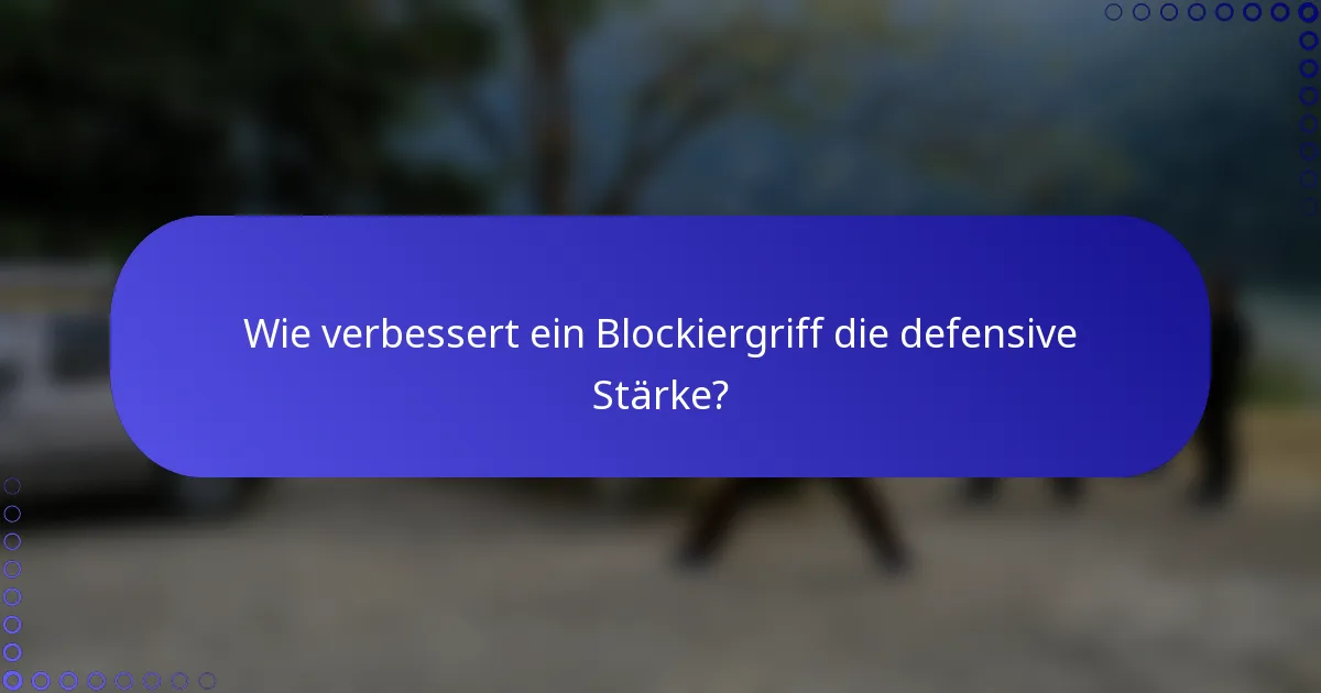 Wie verbessert ein Blockiergriff die defensive Stärke?