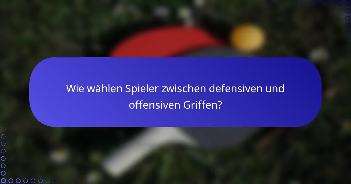Wie wählen Spieler zwischen defensiven und offensiven Griffen?